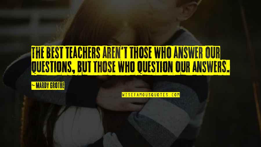 Madison Limited Government Quotes By Mardy Grothe: The best teachers aren't those who answer our