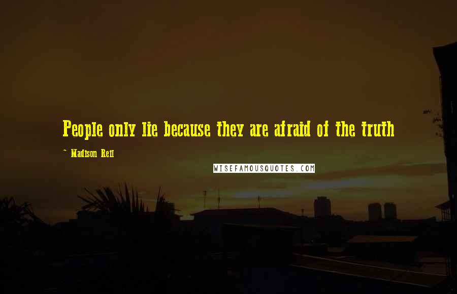 Madison Reil quotes: People only lie because they are afraid of the truth