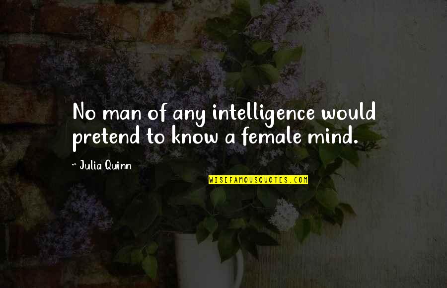 Madisonian Quotes By Julia Quinn: No man of any intelligence would pretend to