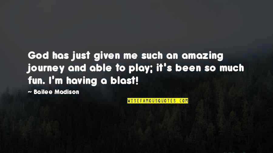Madison's Quotes By Bailee Madison: God has just given me such an amazing