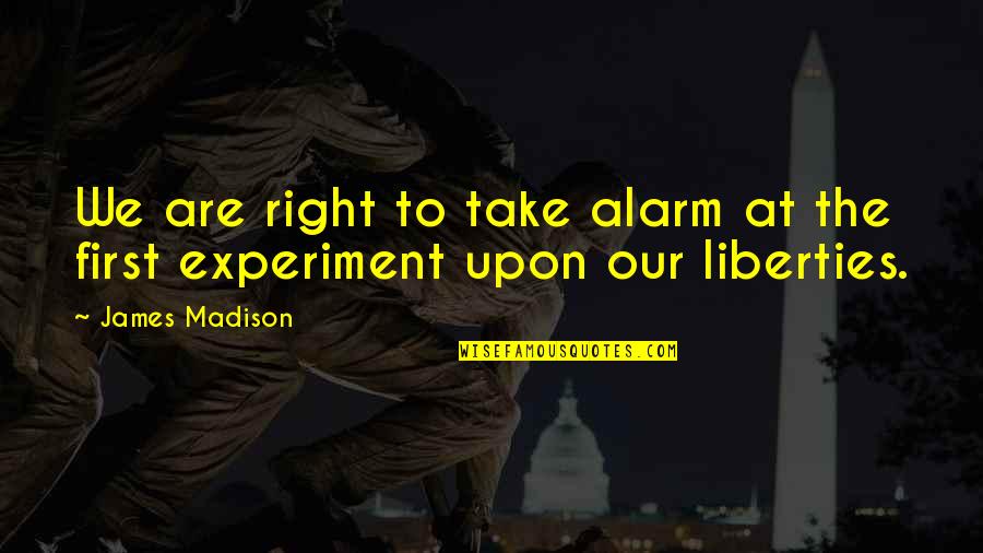 Madison's Quotes By James Madison: We are right to take alarm at the