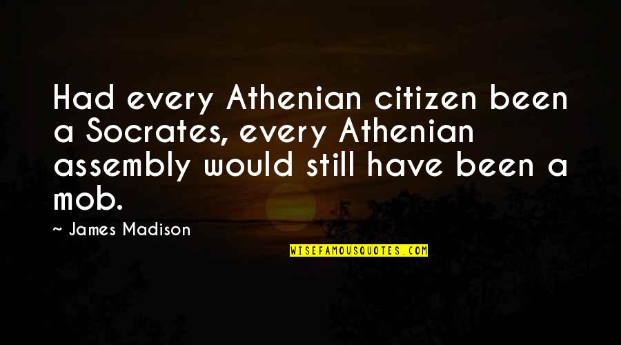 Madison's Quotes By James Madison: Had every Athenian citizen been a Socrates, every