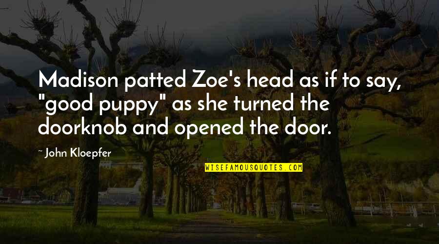 Madison's Quotes By John Kloepfer: Madison patted Zoe's head as if to say,