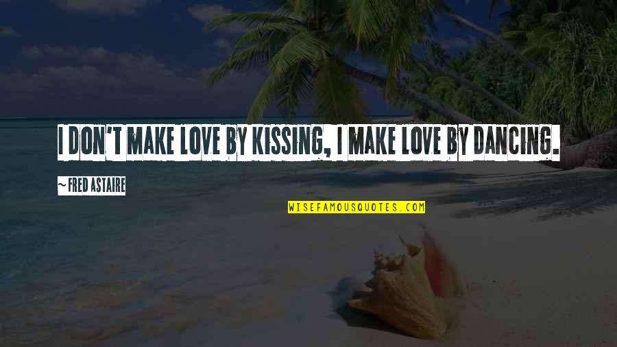 Madita Font Quotes By Fred Astaire: I don't make love by kissing, I make