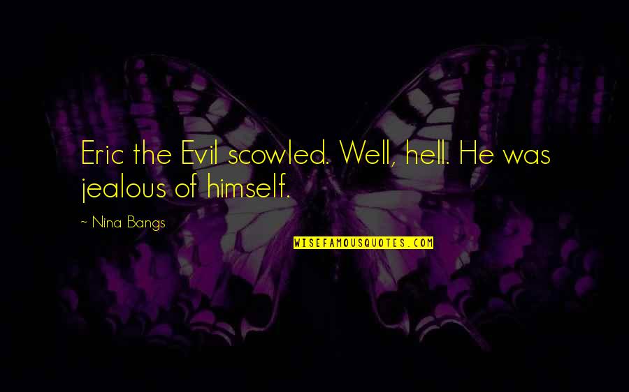 Madjid Boukrif Quotes By Nina Bangs: Eric the Evil scowled. Well, hell. He was