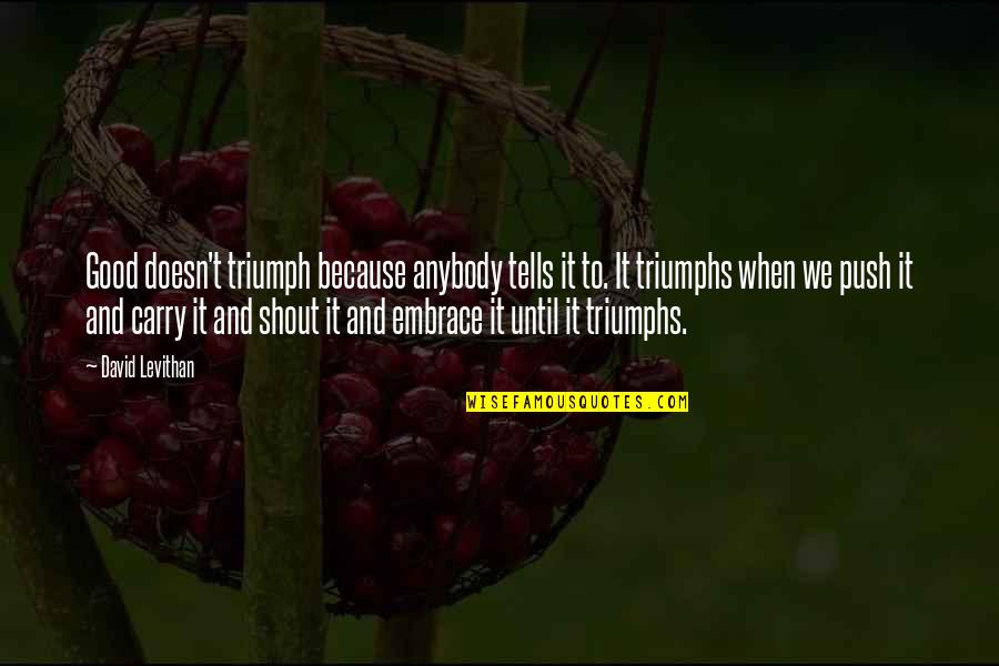 Madlen Algafari Quotes By David Levithan: Good doesn't triumph because anybody tells it to. Madlen Algafari Quotes By David Levithan: Good doesn't triumph because anybody tells it to.
