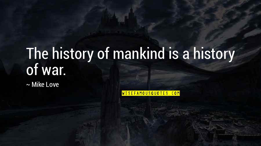 Madlena Krucher Quotes By Mike Love: The history of mankind is a history of Madlena Krucher Quotes By Mike Love: The history of mankind is a history of