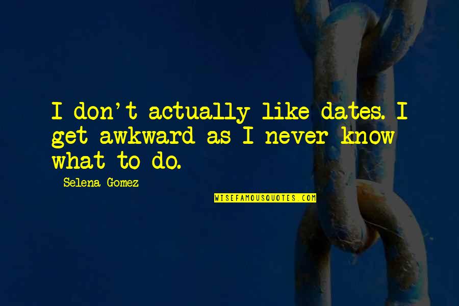 Madlib Quotes By Selena Gomez: I don't actually like dates. I get awkward