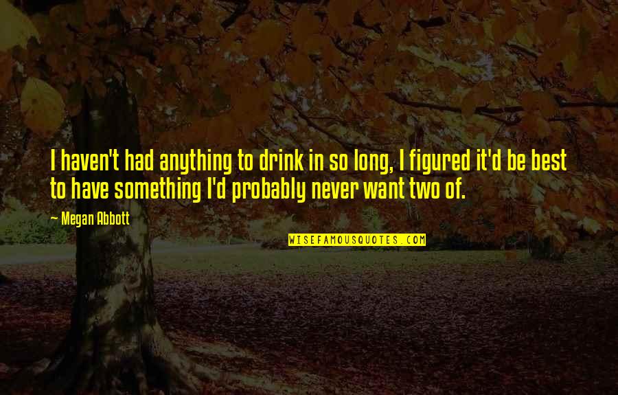 Madlib Shades Quotes By Megan Abbott: I haven't had anything to drink in so Madlib Shades Quotes By Megan Abbott: I haven't had anything to drink in so