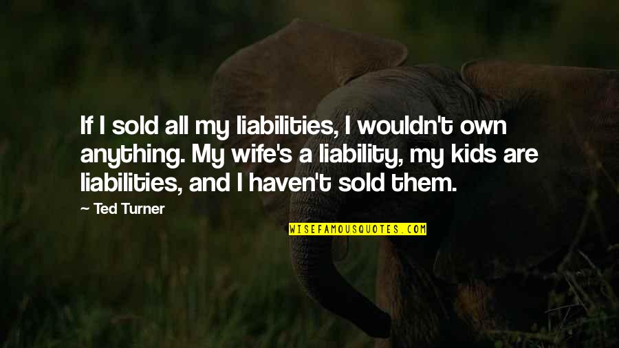Madlife Lol Quotes By Ted Turner: If I sold all my liabilities, I wouldn't