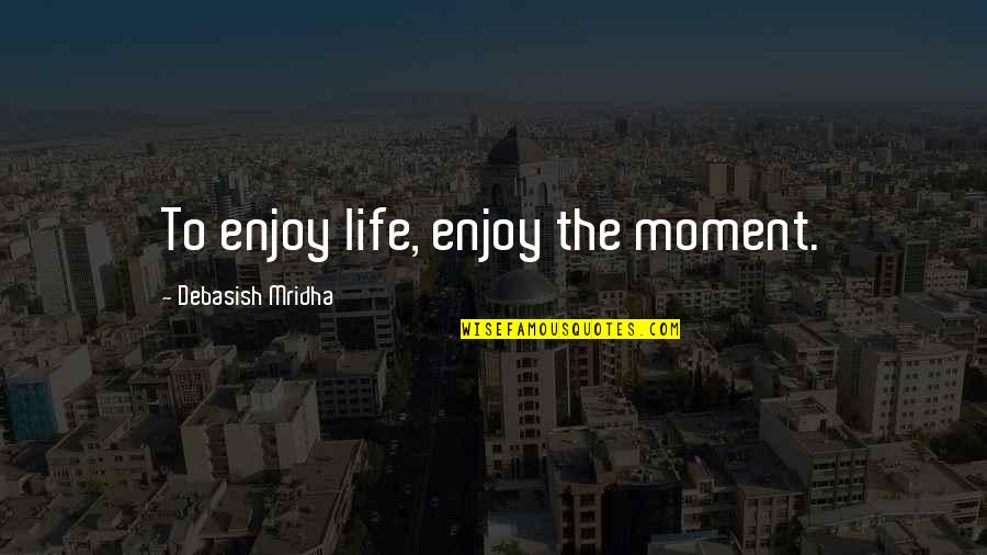 Madly Deeply In Love With You Quotes By Debasish Mridha: To enjoy life, enjoy the moment. Madly Deeply In Love With You Quotes By Debasish Mridha: To enjoy life, enjoy the moment.