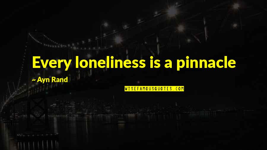 Madly Deeply Truly Quotes By Ayn Rand: Every loneliness is a pinnacle Madly Deeply Truly Quotes By Ayn Rand: Every loneliness is a pinnacle