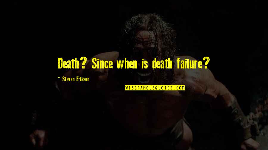 Madly Deeply Truly Quotes By Steven Erikson: Death? Since when is death failure? Madly Deeply Truly Quotes By Steven Erikson: Death? Since when is death failure?