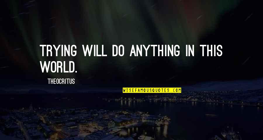 Madly In Love Movie Quotes By Theocritus: Trying will do anything in this world.
