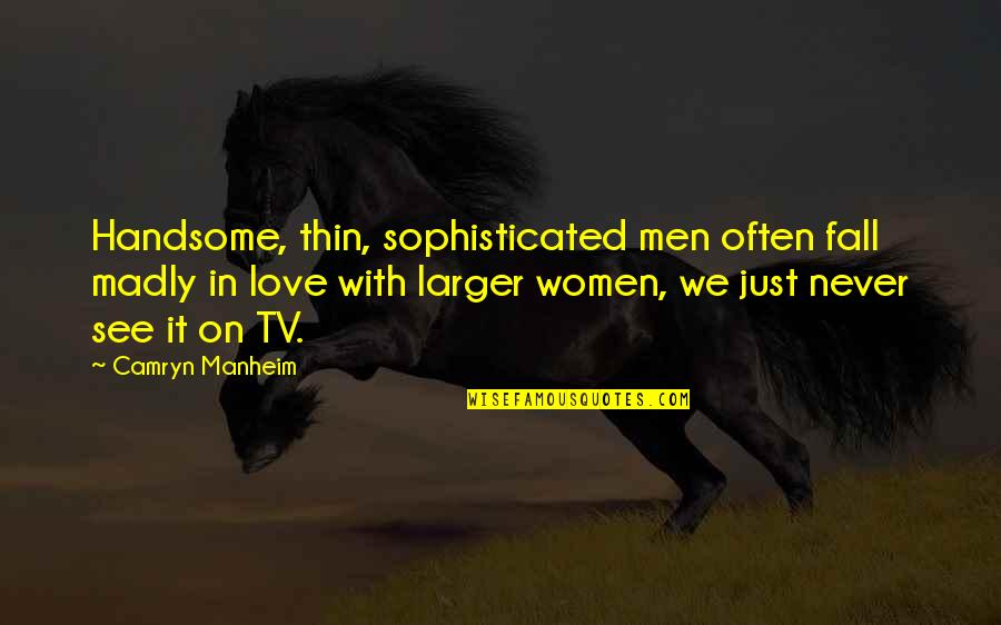 Madly In Love Quotes By Camryn Manheim: Handsome, thin, sophisticated men often fall madly in