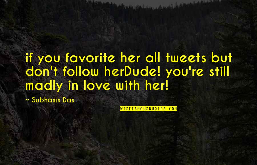 Madly In Love Quotes By Subhasis Das: if you favorite her all tweets but don't