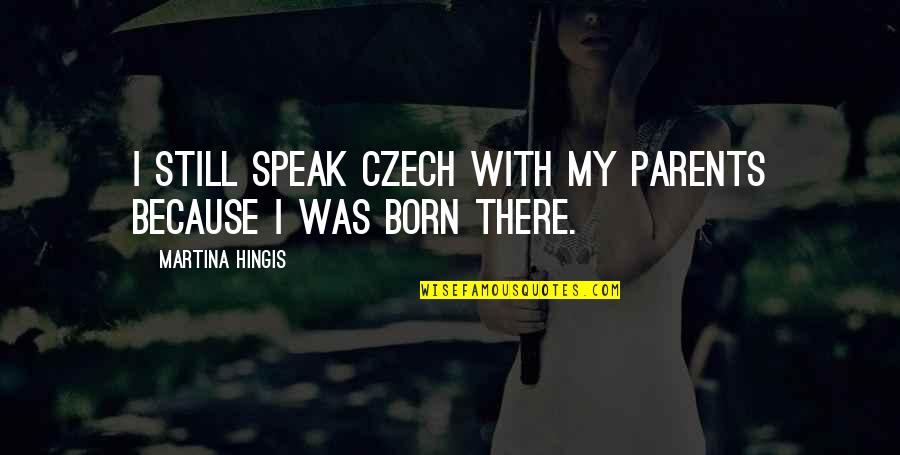 Madly In Love With Me Quotes By Martina Hingis: I still speak Czech with my parents because