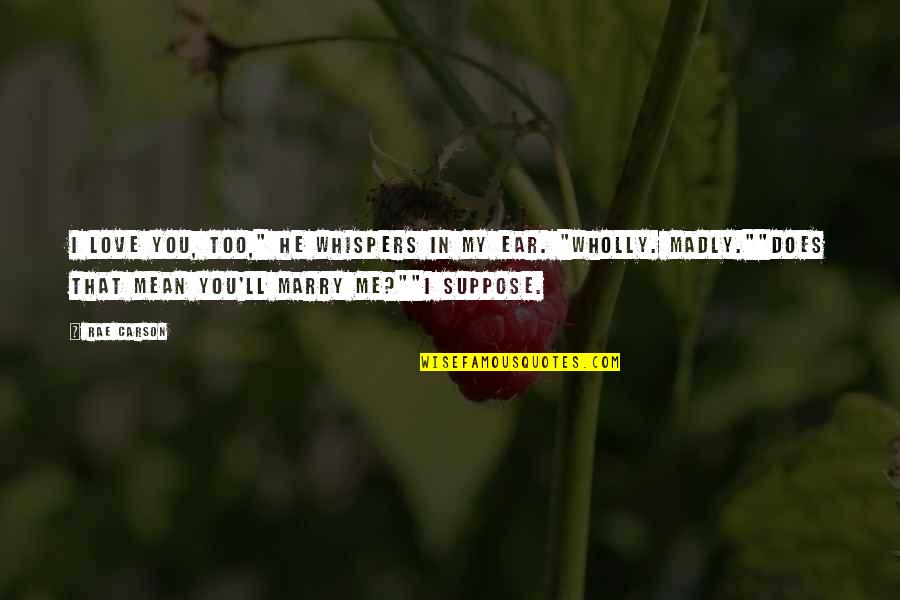 Madly In Love With Me Quotes By Rae Carson: I love you, too," he whispers in my