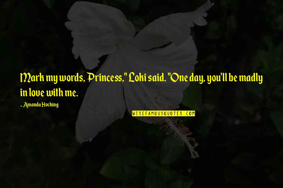 Madly In Love With U Quotes By Amanda Hocking: Mark my words, Princess," Loki said. "One day,
