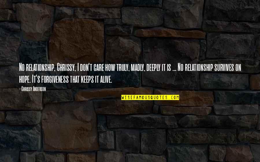 Madly In Love With U Quotes By Chrissy Anderson: No relationship, Chrissy, I don't care how truly,
