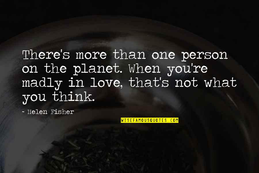 Madly In Love With U Quotes By Helen Fisher: There's more than one person on the planet. Madly In Love With U Quotes By Helen Fisher: There's more than one person on the planet.
