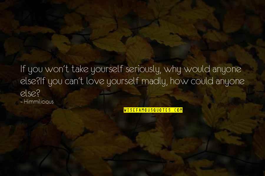 Madly In Love With U Quotes By Himmilicious: If you won't take yourself seriously, why would Madly In Love With U Quotes By Himmilicious: If you won't take yourself seriously, why would