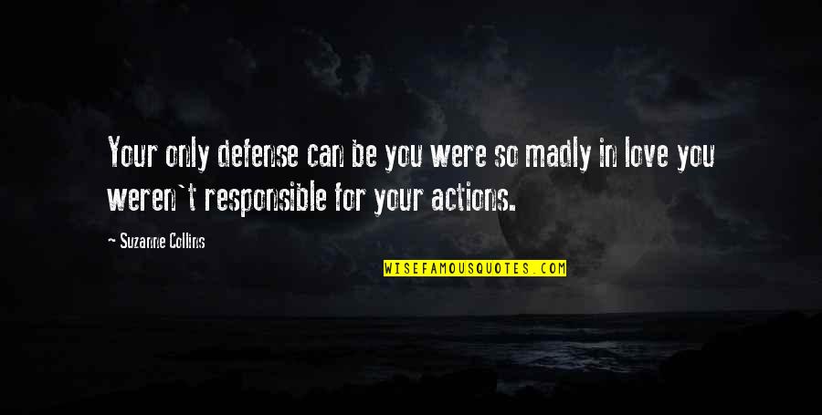Madly In Love With U Quotes By Suzanne Collins: Your only defense can be you were so Madly In Love With U Quotes By Suzanne Collins: Your only defense can be you were so