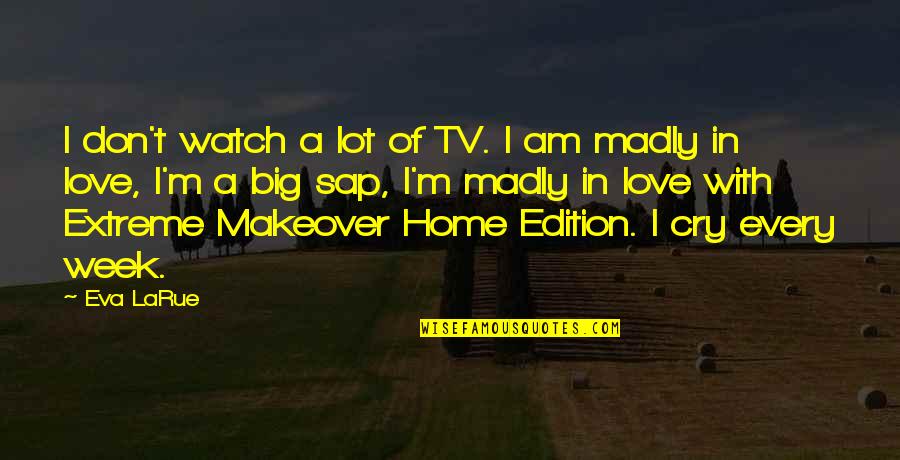 Madly In Love With You Quotes By Eva LaRue: I don't watch a lot of TV. I