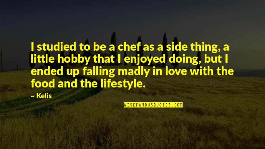 Madly In Love With You Quotes By Kelis: I studied to be a chef as a