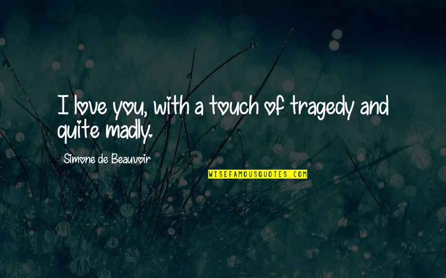 Madly In Love With You Quotes By Simone De Beauvoir: I love you, with a touch of tragedy
