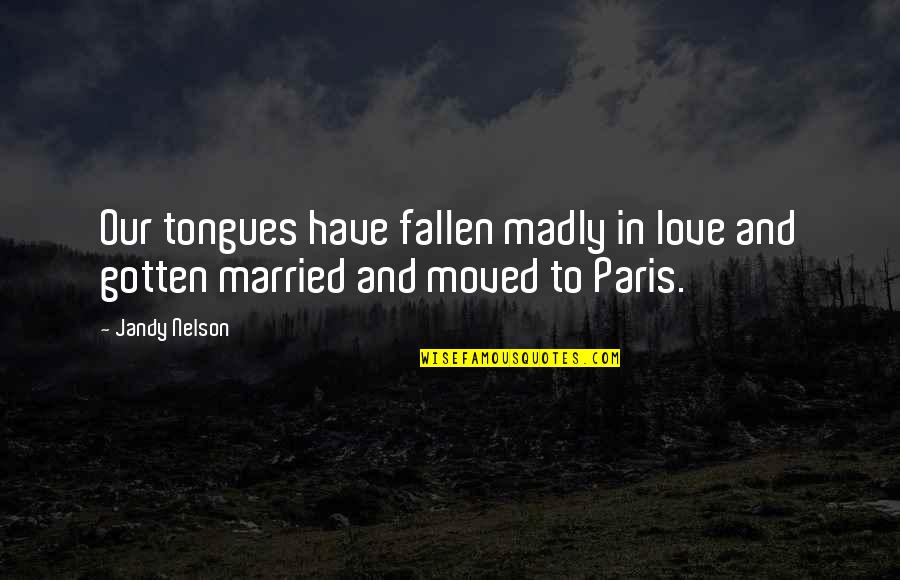 Madly Quotes By Jandy Nelson: Our tongues have fallen madly in love and