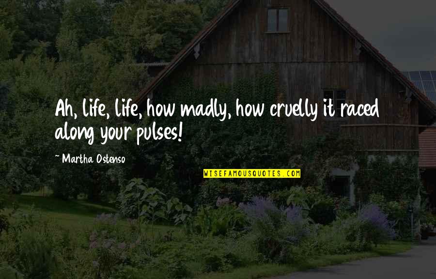 Madly Quotes By Martha Ostenso: Ah, life, life, how madly, how cruelly it