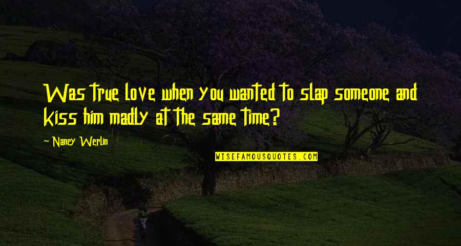 Madly Quotes By Nancy Werlin: Was true love when you wanted to slap