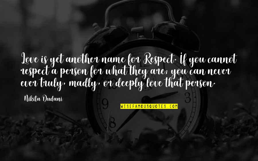 Madly Quotes By Nikita Dudani: Love is yet another name for Respect. If