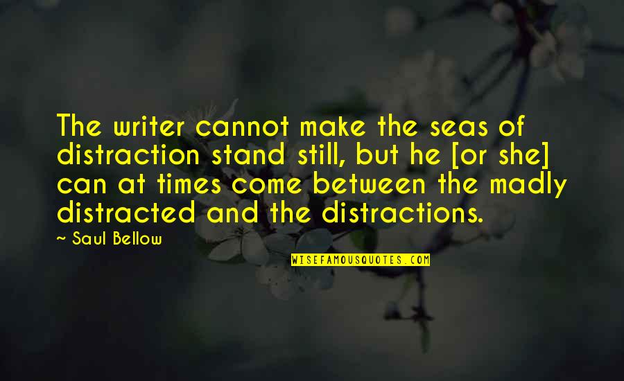 Madly Quotes By Saul Bellow: The writer cannot make the seas of distraction