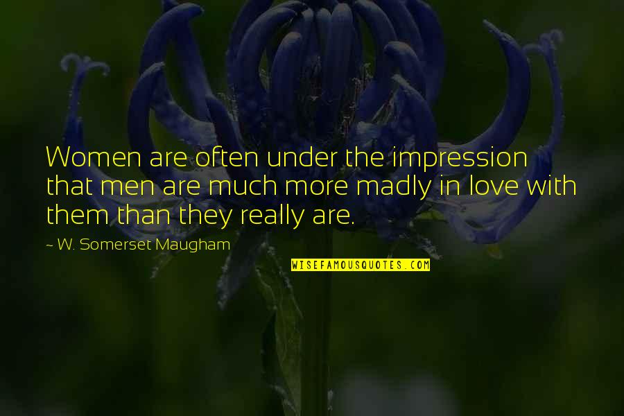 Madly Quotes By W. Somerset Maugham: Women are often under the impression that men