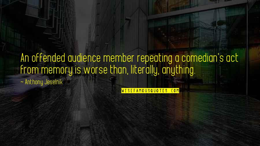 Madmans Kc Quotes By Anthony Jeselnik: An offended audience member repeating a comedian's act Madmans Kc Quotes By Anthony Jeselnik: An offended audience member repeating a comedian's act