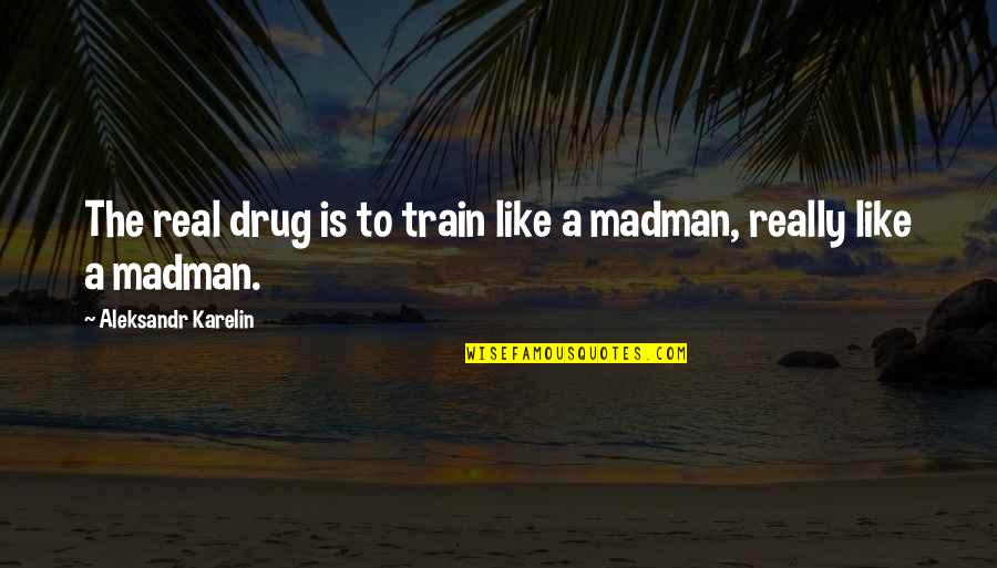 Madmen Quotes By Aleksandr Karelin: The real drug is to train like a Madmen Quotes By Aleksandr Karelin: The real drug is to train like a