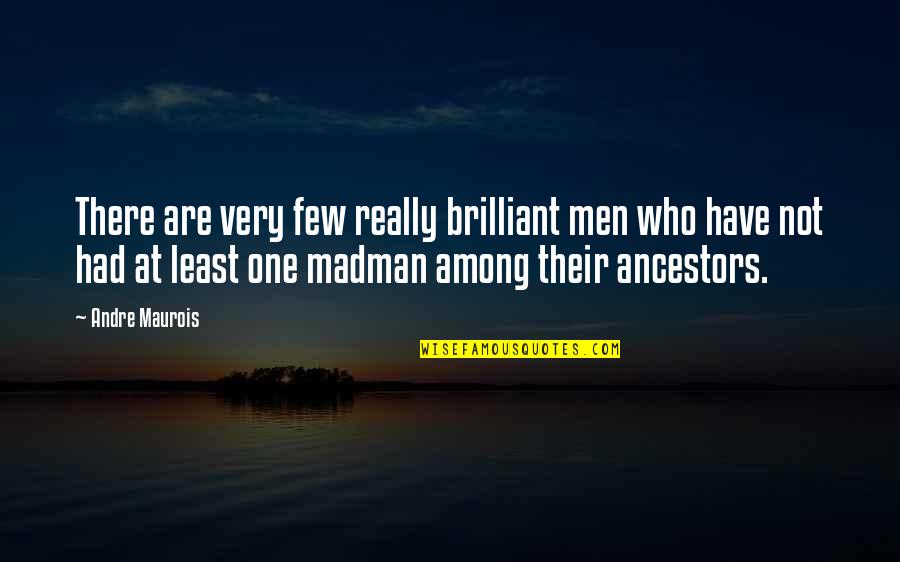 Madmen Quotes By Andre Maurois: There are very few really brilliant men who