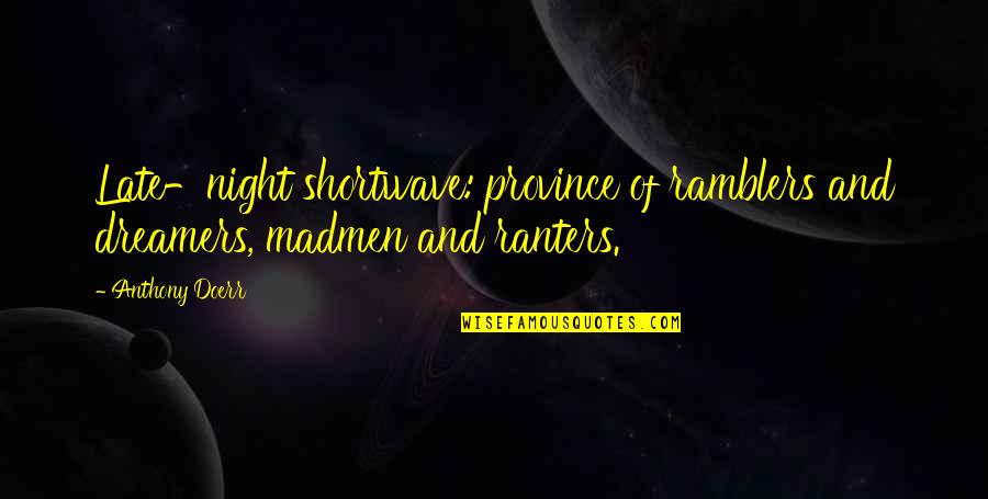 Madmen Quotes By Anthony Doerr: Late-night shortwave: province of ramblers and dreamers, madmen