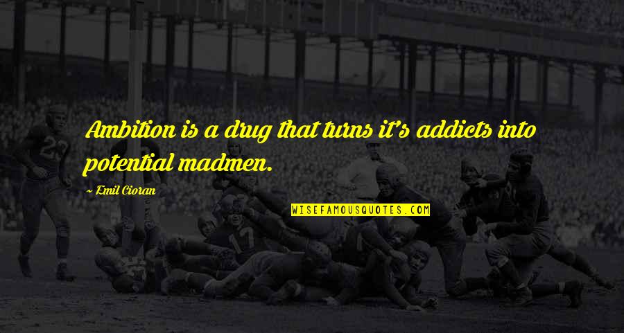 Madmen Quotes By Emil Cioran: Ambition is a drug that turns it's addicts