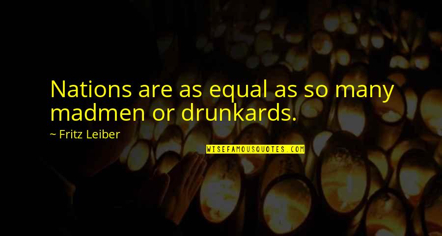 Madmen Quotes By Fritz Leiber: Nations are as equal as so many madmen Madmen Quotes By Fritz Leiber: Nations are as equal as so many madmen
