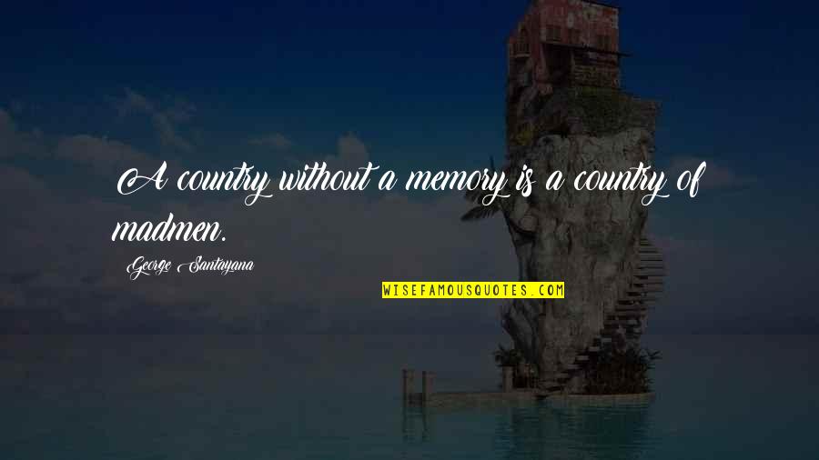 Madmen Quotes By George Santayana: A country without a memory is a country