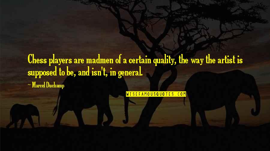 Madmen Quotes By Marcel Duchamp: Chess players are madmen of a certain quality,