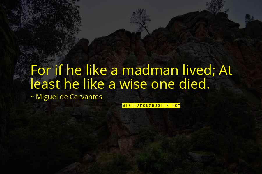 Madmen Quotes By Miguel De Cervantes: For if he like a madman lived; At