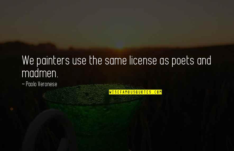 Madmen Quotes By Paolo Veronese: We painters use the same license as poets