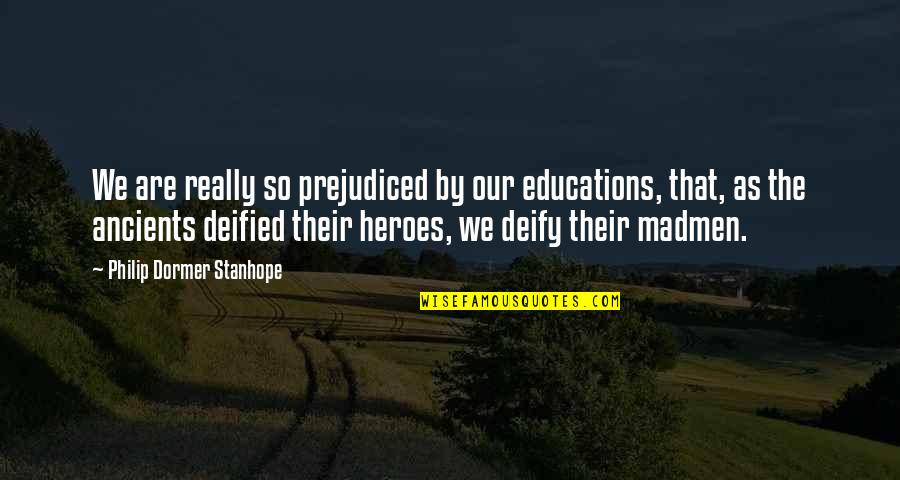 Madmen Quotes By Philip Dormer Stanhope: We are really so prejudiced by our educations,