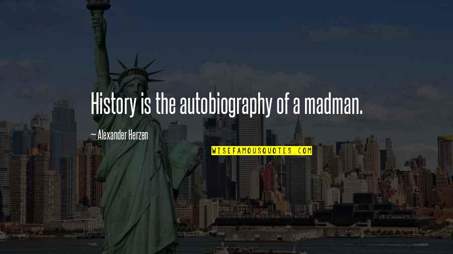 Madmen's Quotes By Alexander Herzen: History is the autobiography of a madman.