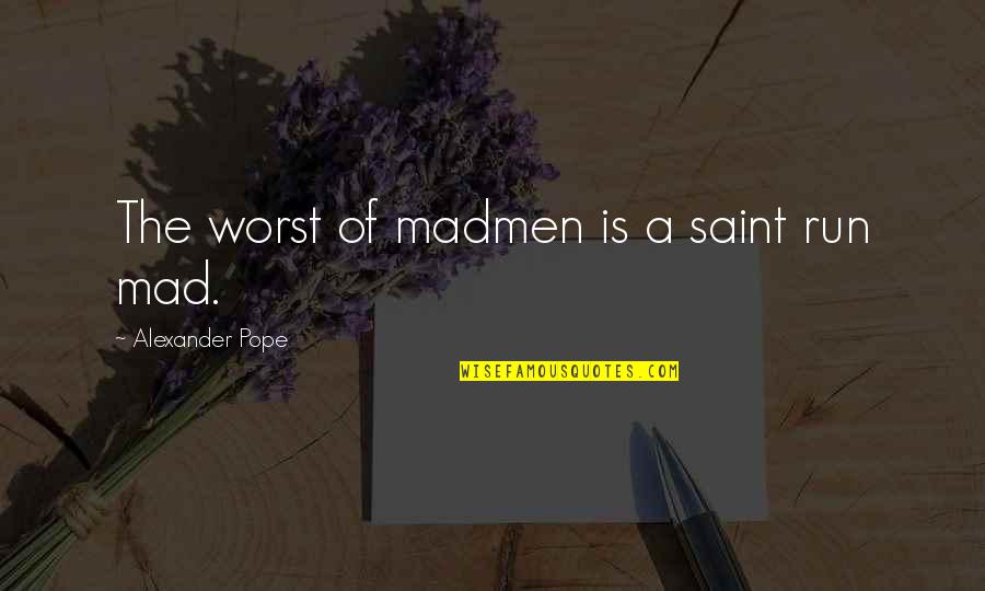 Madmen's Quotes By Alexander Pope: The worst of madmen is a saint run