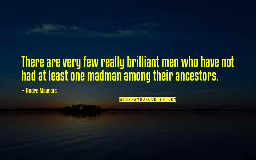 Madmen's Quotes By Andre Maurois: There are very few really brilliant men who